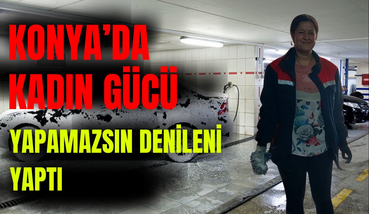 Konya'da kadının gücü! Oto yıkama sektöründe de gözüktü