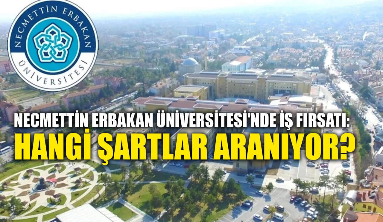 Necmettin Erbakan Üniversitesi'nde iş fırsatı: Hangi şartlar aranıyor?