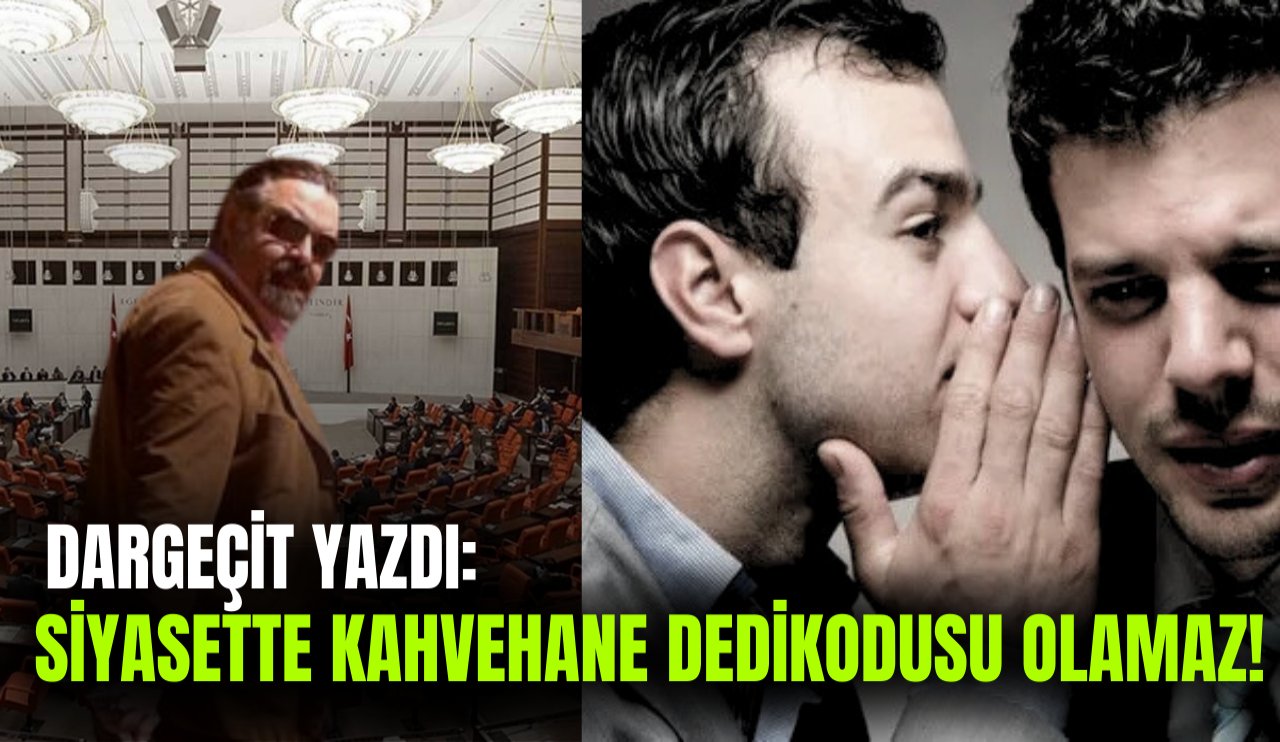 Gazeteci Dargeçit'ten uyarı! "Siyaset kahvehane dedikodusu olamaz"