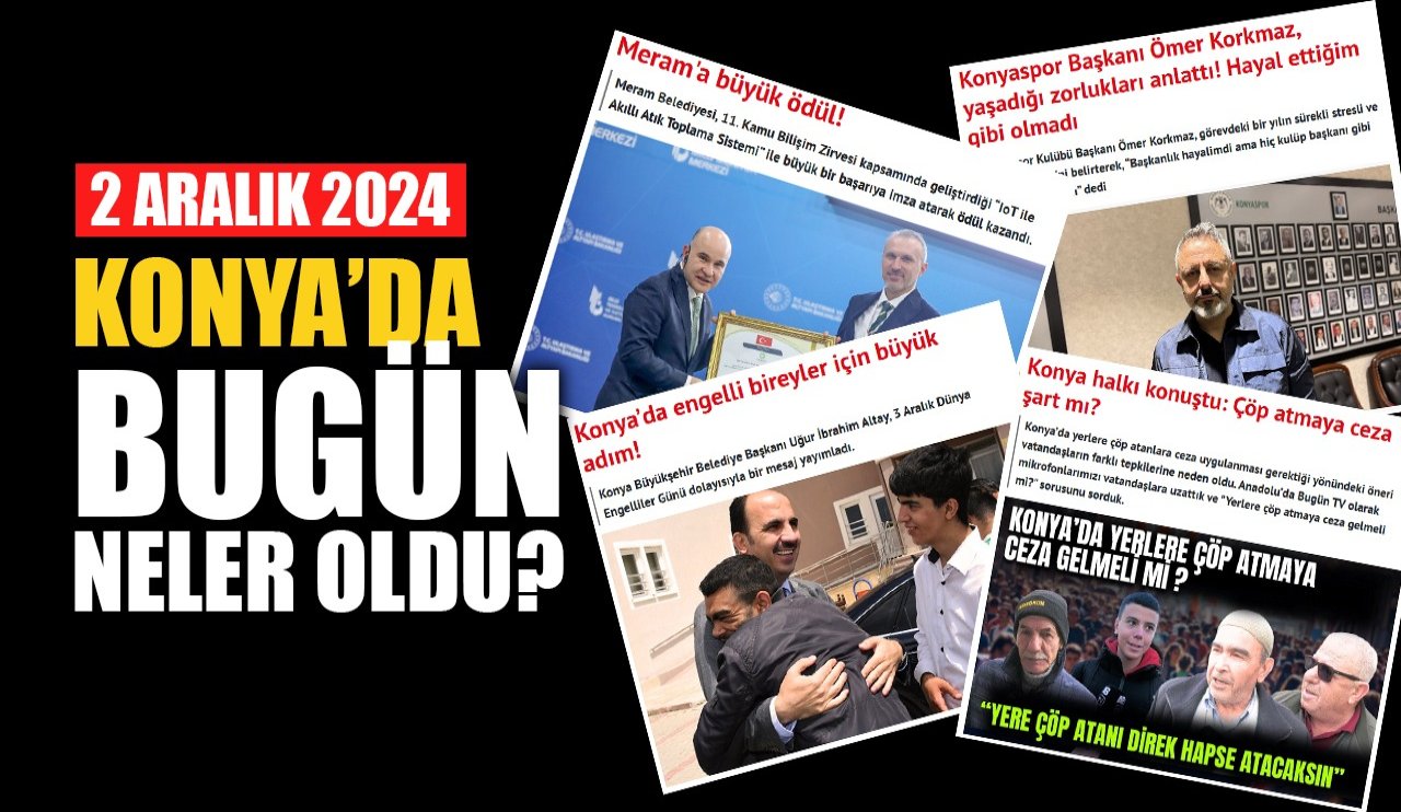 Konya'da bugün neler oldu? (2 Aralık 2024)