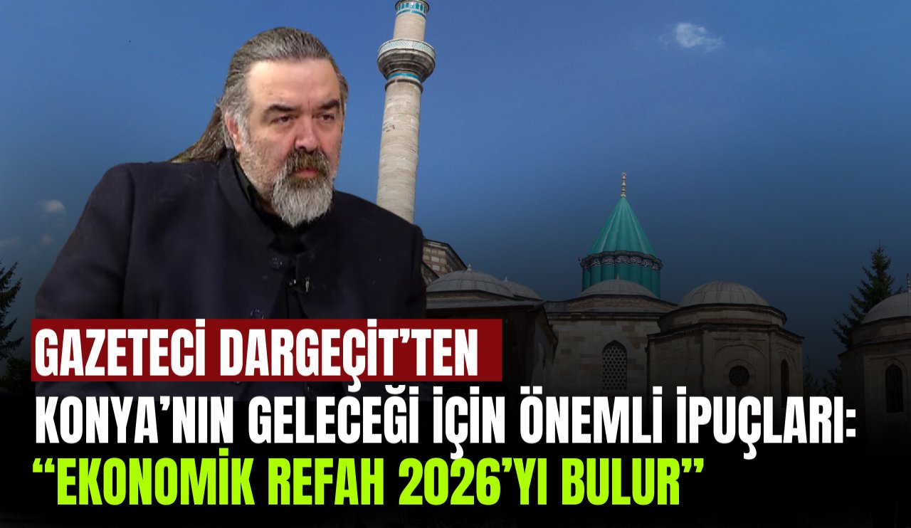 Dargeçit’ten Konya’nın geleceği için önemli ipuçları: “Ekonomik Refah 2026’yı Bulur”