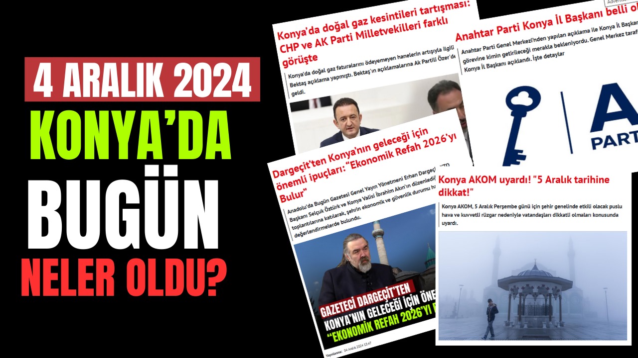 Konya'da 4 Aralık 2024 tarihi, çeşitli olaylar ve gelişmelere sahne oldu. İşte 4 Aralık'da meydana gelen olaylar...