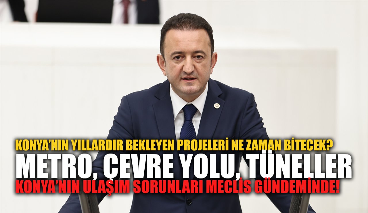 Konya’nın yıllardır bekleyen projeleri ne zaman bitecek?