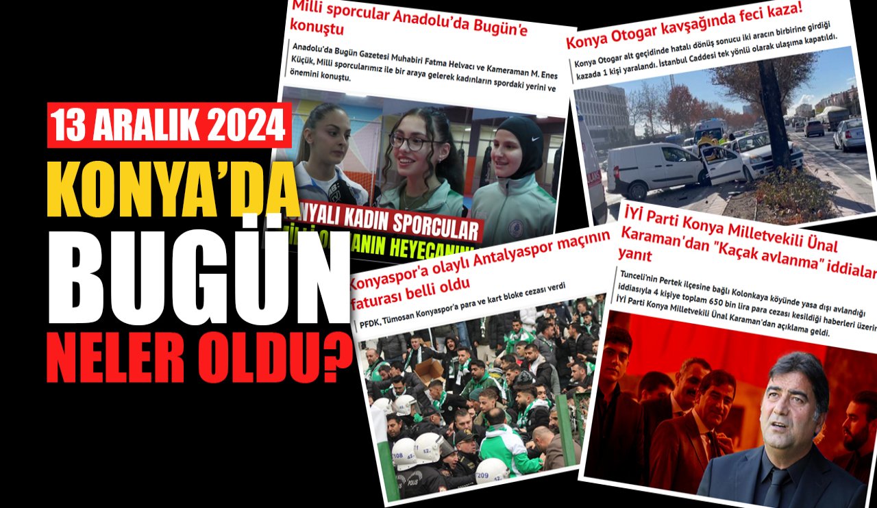 Konya'da bugün neler oldu? (13 Aralık)