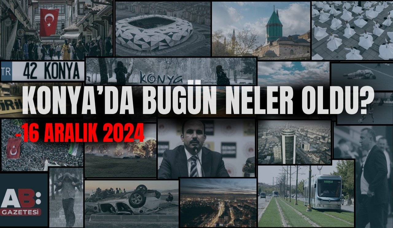 Konya'da bugün neler oldu? (16 Aralık 2024)