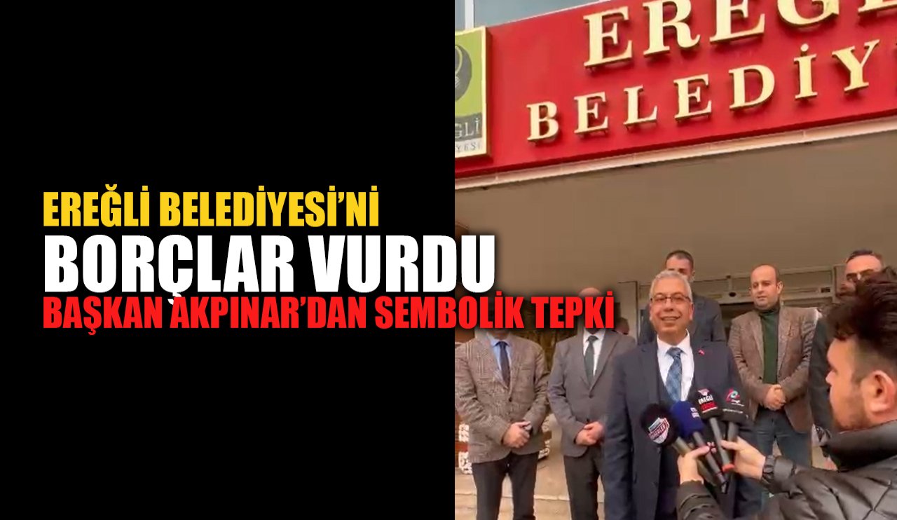 Ereğli Belediyesi'ni borçlar vurdu: Başkan Akpınar’dan sembolik tepki