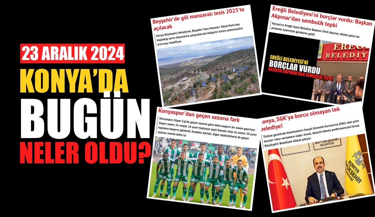 Konya'da bugün neler oldu? (23 Aralık 2024)