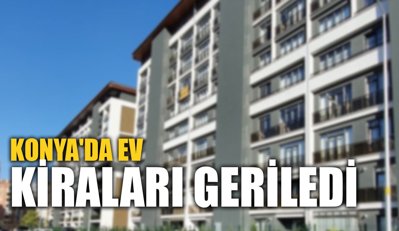 Konya'da ev kiraları geriledi