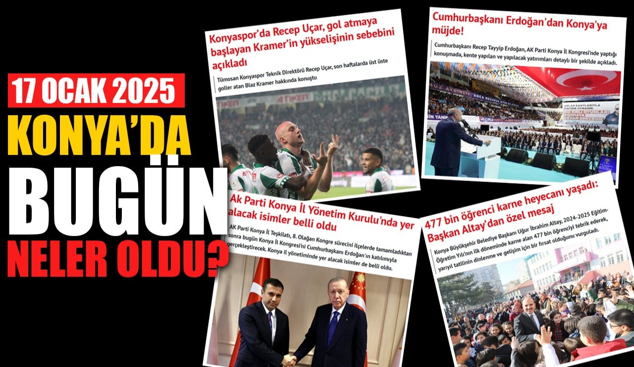 Konya'da bugün neler oldu? (17 Ocak 2025)