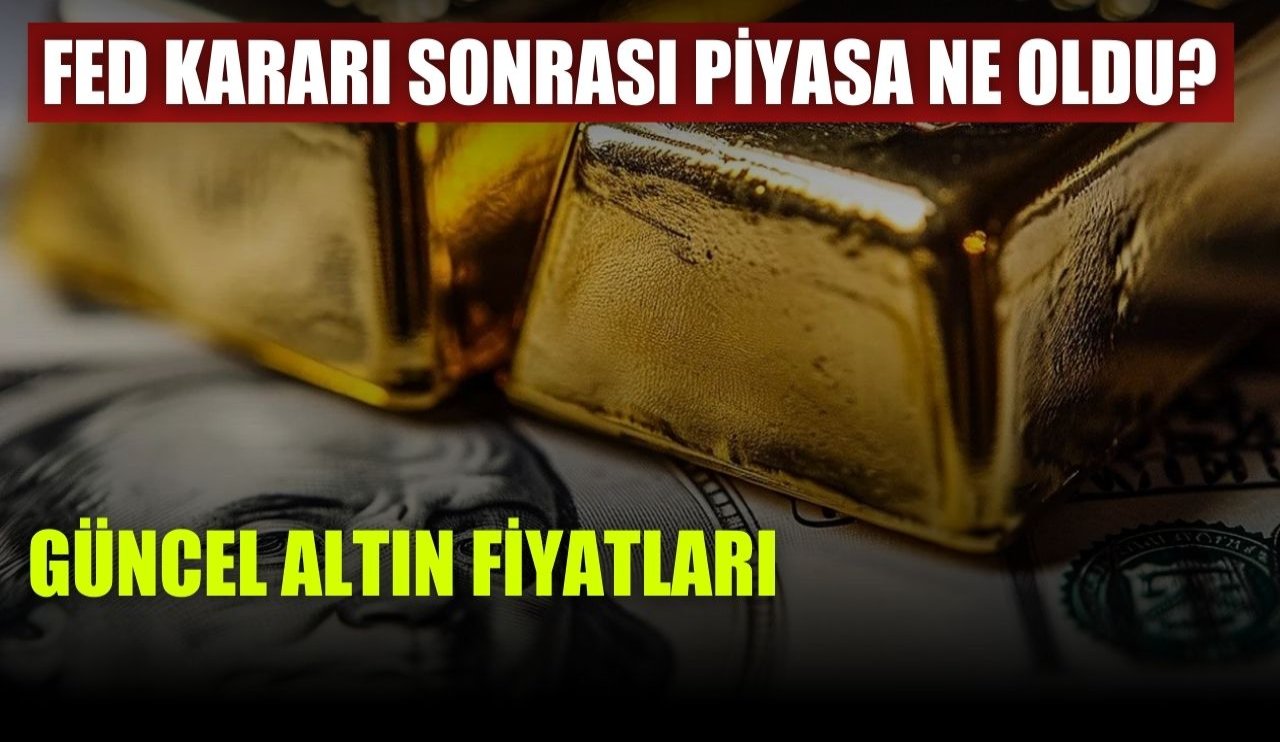 Fed'in faiz kararı sonrası altın yükselişe geçti! Güncel altın fiyatları