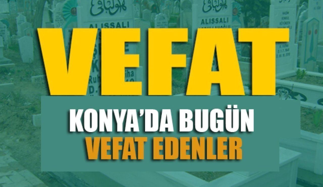 Konya'da bugün vefat edenler (20 Nisan 2025)