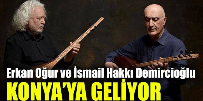 Erkan Oğur ve İsmail Hakkı Demircioğlu Konya’da sahne alacak