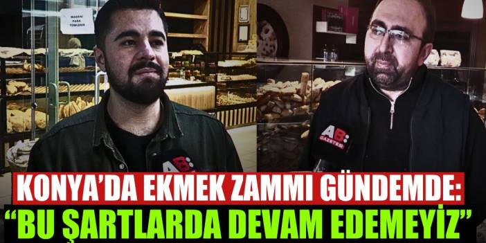 Konya'da Ekmek zammı kapıda! Fırıncılar isyan etti!